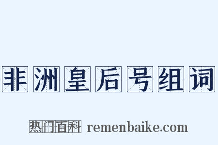 非洲皇后号组词是什么意思的图片